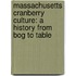 Massachusetts Cranberry Culture: A History from Bog to Table