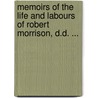 Memoirs Of The Life And Labours Of Robert Morrison, D.D. ... door Hiswidon