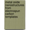 Metal Oxide Nanostructures From Electrospun Carbon Templates by Dickson Andala