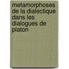 Metamorphoses De La Dialectique Dans Les Dialogues De Platon by Monique Dixsaut