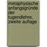 Metaphysische Anfangsgründe der Tugendlehre, Zweite Auflage door Immanual Kant