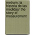 Metrum, La historia de las medidas/ The Story of Measurement