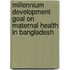 Millennium Development Goal on Maternal Health in Bangladesh