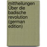 Mittheilungen Über Die Badische Revolution (German Edition) by Raveaux Franz