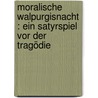 Moralische Walpurgisnacht : ein Satyrspiel vor der Tragödie by Grazie Delle