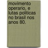 Movimento Operario, E Lutas Politicas No Brasil Nos Anos 80. door Paulo Roberto De Almeida Almeida
