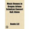 Music Venues in Oregon: Arlene Schnitzer Concert Hall, Glenn by Books Llc