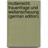 Mutterrecht: Frauenfrage Und Weltanschauung (German Edition) door Thal Max