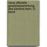 Neue Offizielle Gesetzessammlung Des Kantons Bern, Iii. Band by Unknown