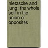 Nietzsche and Jung: The Whole Self in the Union of Opposites door Lucy Huskinson