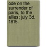 Ode on the Surrender of Paris, to the Allies; July 3d. 1815. door Samuel Ashby Of Bungay