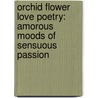 Orchid Flower Love Poetry: Amorous Moods of Sensuous Passion door Raymond Douglas Chong