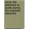 Oscar the Detective Or, Dudie Dunne, The Exquisite Detective door Harlan Page Halsey