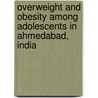 Overweight and obesity among adolescents in Ahmedabad, India door Krutarth Brahmbhatt
