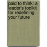 Paid to Think: A Leader's Toolkit for Redefining Your Future door David Goldsmith