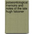 Palaeontological Memoirs and Notes of the Late Hugh Falconer