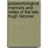 Palaeontological Memoirs and Notes of the Late Hugh Falconer