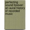 Perfecting Sound Forever: An Aural History Of Recorded Music by Greg Milner