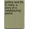 Politics and life in Mars. A story of a neighbouring planet. door Onbekend