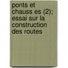 Ponts Et Chauss Es (2); Essai Sur La Construction Des Routes door J. Cordier
