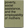 Poverty, Social Assistance, And The Employability Of Mothers door Maureen Baker