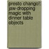 Presto Chango!: Jaw-Dropping Magic with Dinner Table Objects