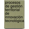 Procesos de gestión territorial de innovación tecnológica door Miguel Ngel Barrera Rojas