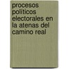 Procesos políticos electorales en la Atenas del Camino Real door RubéN. Ramírez Arellano
