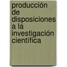 Producción de Disposiciones a la Investigación Científica door Armando Ulises CeróN. Martínez