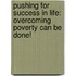 Pushing for Success in Life: Overcoming Poverty Can Be Done!