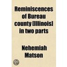 Reminiscences of Bureau County [Illinois] in Two Parts (1-2) door Nehemiah Matson