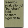 Reservoir Evaluation of "Banghan" Field, Onshore Niger Delta by Osuwake Etimita