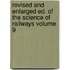 Revised and Enlarged Ed. of the Science of Railways Volume 9