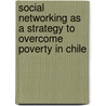 Social Networking As A Strategy To Overcome Poverty In Chile door Mahia Saracostti