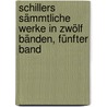 Schillers sämmtliche Werke in zwölf Bänden, Fünfter Band door Friedrich Schiller