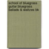 School Of Bluegrass Guitar:Bluegrass Ballads & Waltzes Bk door Joe Carr