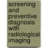 Screening and Preventive Diagnosis with Radiological Imaging