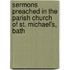 Sermons Preached in the Parish Church of St. Michael's, Bath
