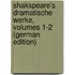 Shakspeare's Dramatische Werke, Volumes 1-2 (German Edition)