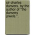 Sir Charles Danvers. By the author of "The Danvers Jewels.".