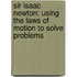 Sir Isaac Newton: Using The Laws Of Motion To Solve Problems