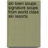 Ski Town Soups: Signature Soups from World Class Ski Resorts by Jennie Iverson