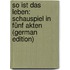 So Ist Das Leben: Schauspiel in Fünf Akten (German Edition)