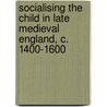 Socialising the Child in Late Medieval England, C. 1400-1600 door Merridee L. Bailey