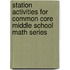 Station Activities For Common Core Middle School Math Series