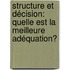 Structure et décision: Quelle est la meilleure adéquation?