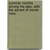 Summer months among the Alps; with the ascent of Monte Rosa. door Thomas Woodbine Hinchliff