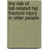 The Risk Of Fall-related Hip Fracture Injury In Older People door Nancye Peel