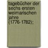 Tagebücher der sechs ersten Weimarischen Jahre (1776-1782);