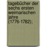 Tagebücher der sechs ersten Weimarischen Jahre (1776-1782); door Johann Goethe